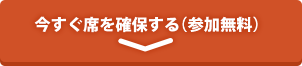 今すぐ席を確保する（参加無料）